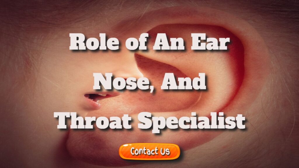 role of an ear nose and throat specialist